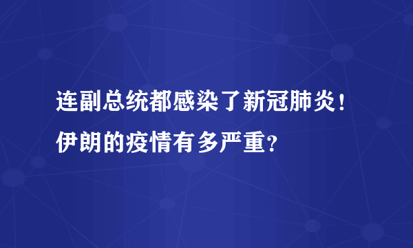 连副总统都感染了新冠肺炎！伊朗的疫情有多严重？