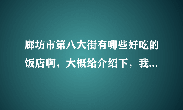 廊坊市第八大街有哪些好吃的饭店啊，大概给介绍下，我们单位同事打算去聚餐，谢谢大