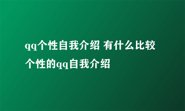qq个性自我介绍 有什么比较个性的qq自我介绍