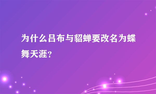 为什么吕布与貂蝉要改名为蝶舞天涯？