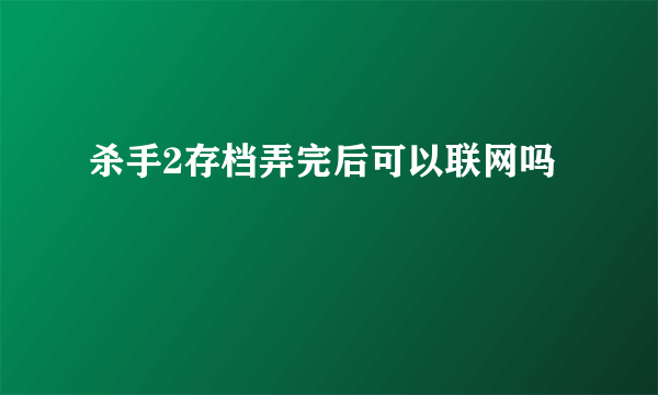 杀手2存档弄完后可以联网吗