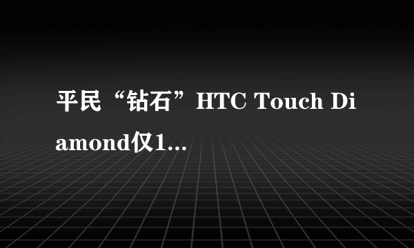 平民“钻石”HTC Touch Diamond仅1750元