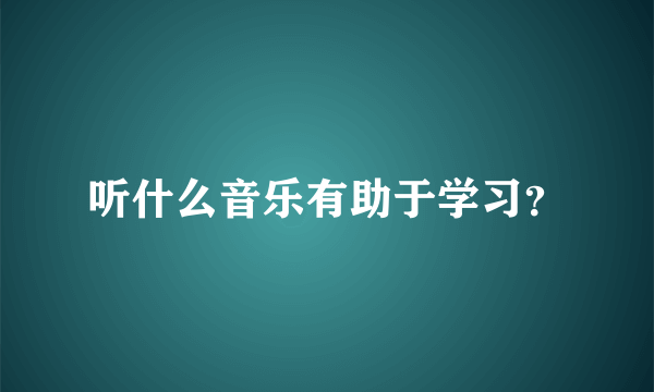 听什么音乐有助于学习？
