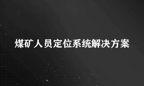 煤矿人员定位系统解决方案