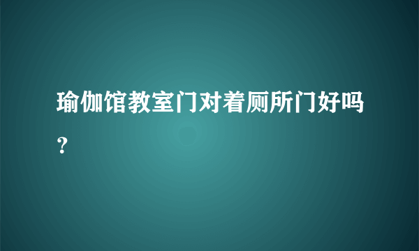 瑜伽馆教室门对着厕所门好吗？