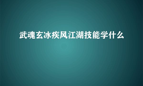 武魂玄冰疾风江湖技能学什么