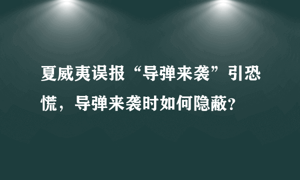 夏威夷误报“导弹来袭”引恐慌，导弹来袭时如何隐蔽？