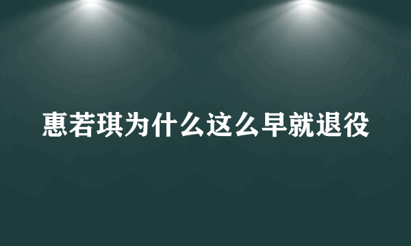 惠若琪为什么这么早就退役