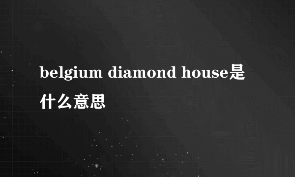 belgium diamond house是什么意思