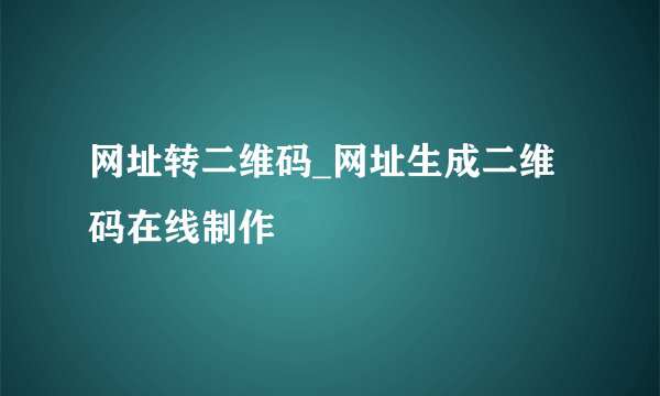 网址转二维码_网址生成二维码在线制作