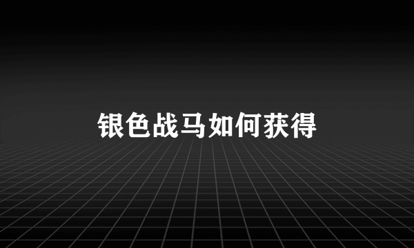 银色战马如何获得