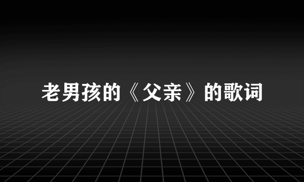 老男孩的《父亲》的歌词