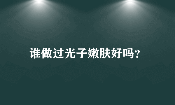 谁做过光子嫩肤好吗？