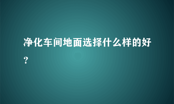 净化车间地面选择什么样的好？