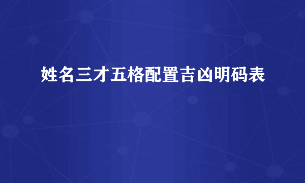 姓名三才五格配置吉凶明码表