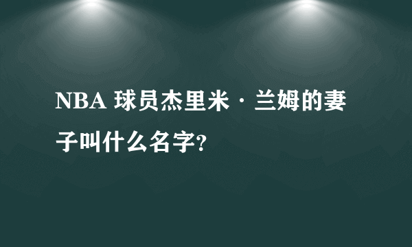 NBA 球员杰里米·兰姆的妻子叫什么名字？