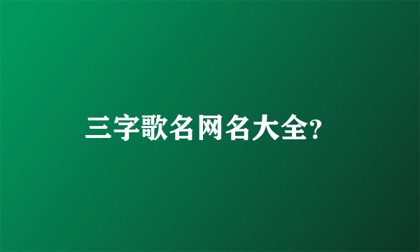 三字歌名网名大全？
