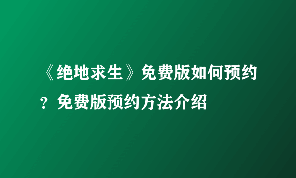 《绝地求生》免费版如何预约？免费版预约方法介绍
