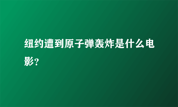 纽约遭到原子弹轰炸是什么电影？