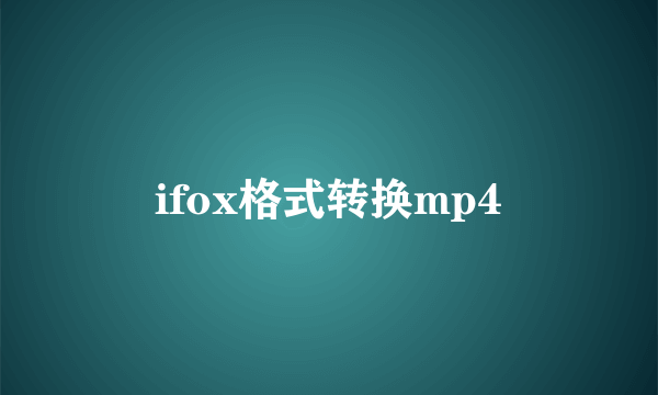 ifox格式转换mp4