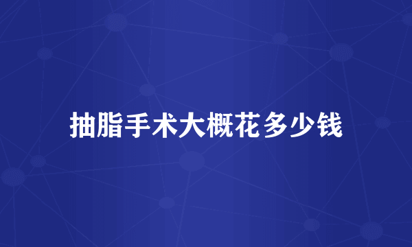 抽脂手术大概花多少钱