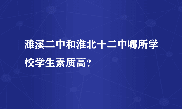 濉溪二中和淮北十二中哪所学校学生素质高？