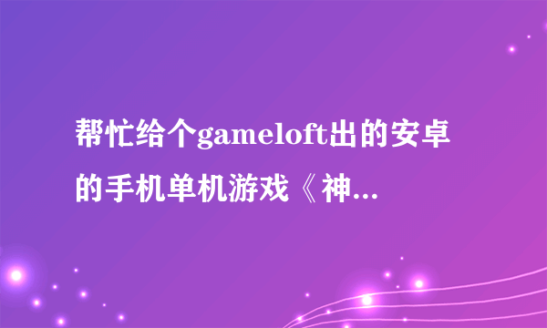 帮忙给个gameloft出的安卓的手机单机游戏《神圣的征程》下载地址，要包含所有数据包的