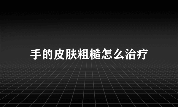 手的皮肤粗糙怎么治疗