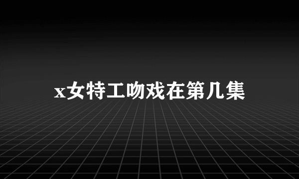 x女特工吻戏在第几集