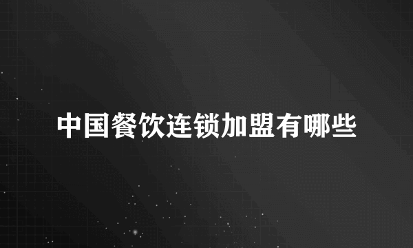 中国餐饮连锁加盟有哪些