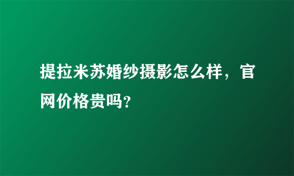 提拉米苏婚纱摄影怎么样，官网价格贵吗？
