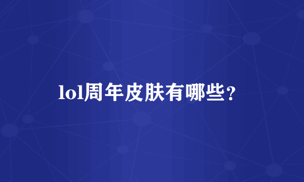 lol周年皮肤有哪些？