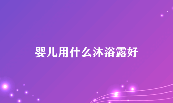 婴儿用什么沐浴露好