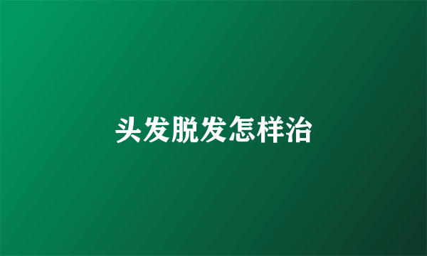 头发脱发怎样治