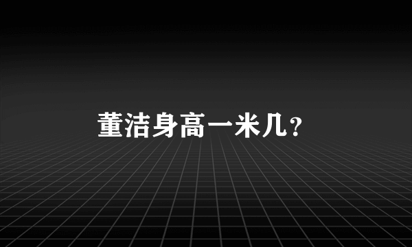 董洁身高一米几？