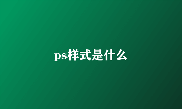 ps样式是什么