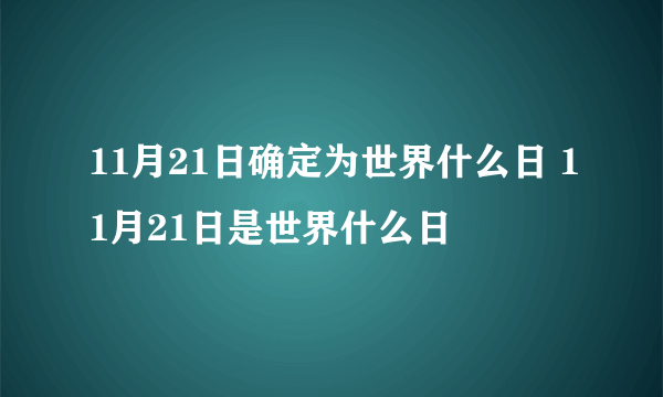 11月21日确定为世界什么日 11月21日是世界什么日