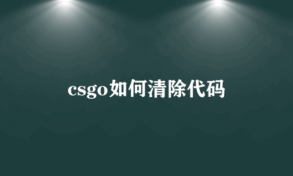 csgo如何清除代码