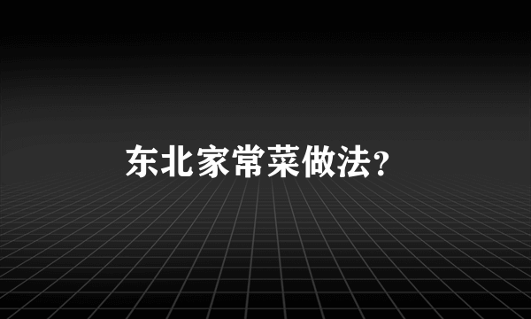 东北家常菜做法？