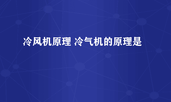 冷风机原理 冷气机的原理是