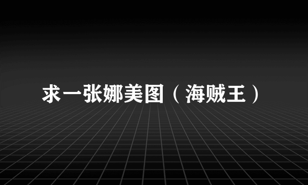 求一张娜美图（海贼王）