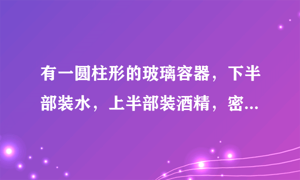 有一圆柱形的玻璃容器，下半部装水，上半部装酒精，密闭后直立静放，经过一段时间后，将会发现水和酒精的总体积变＿＿＿。这一现象说明分子间有＿＿＿；同时，还说明水和酒精分子在不停地做＿＿＿运动。