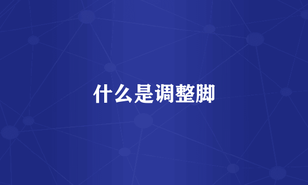 什么是调整脚