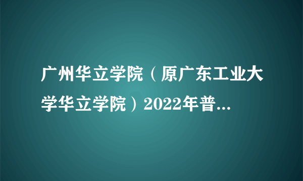 广州华立学院（原广东工业大学华立学院）2022年普通专升本投档结果公布！