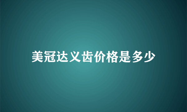 美冠达义齿价格是多少