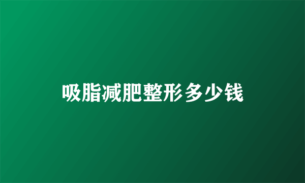 吸脂减肥整形多少钱