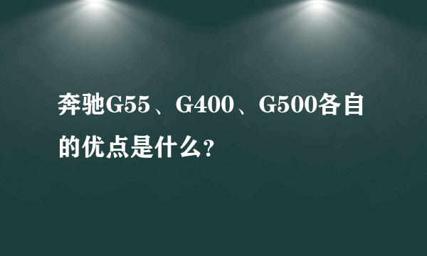 奔驰G55、G400、G500各自的优点是什么？