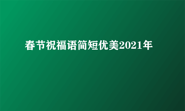 春节祝福语简短优美2021年