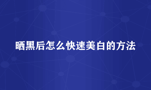 晒黑后怎么快速美白的方法