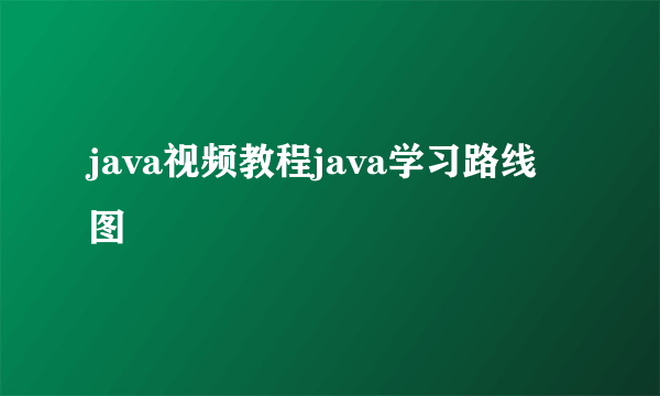 java视频教程java学习路线图